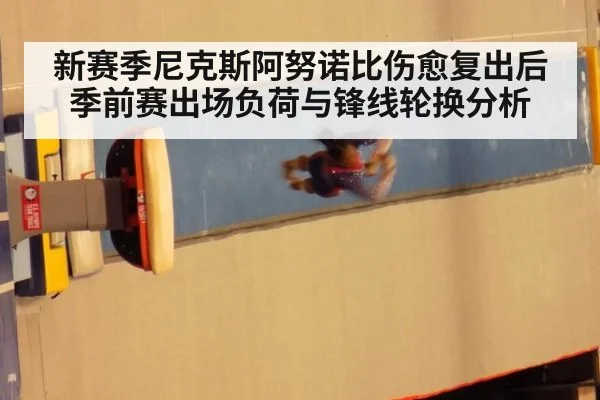 新赛季尼克斯阿努诺比伤愈复出后季前赛出场负荷与锋线轮换分析